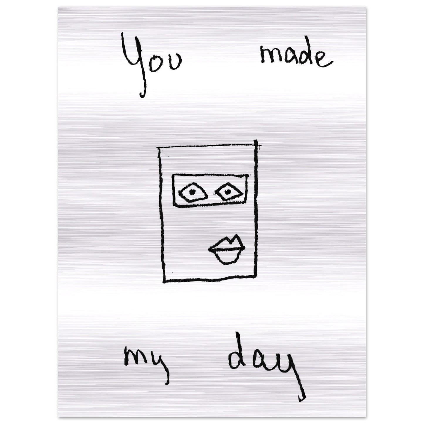 You made my Day - Brushed Aluminum Print